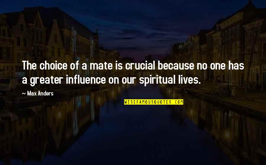 Influence And Choice Quotes By Max Anders: The choice of a mate is crucial because