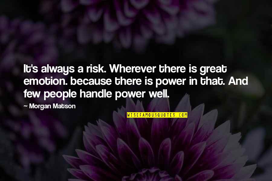 Influence And Choice Quotes By Morgan Matson: It's always a risk. Wherever there is great