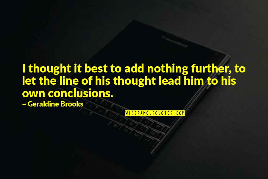 Influence And Leadership Quotes By Geraldine Brooks: I thought it best to add nothing further,