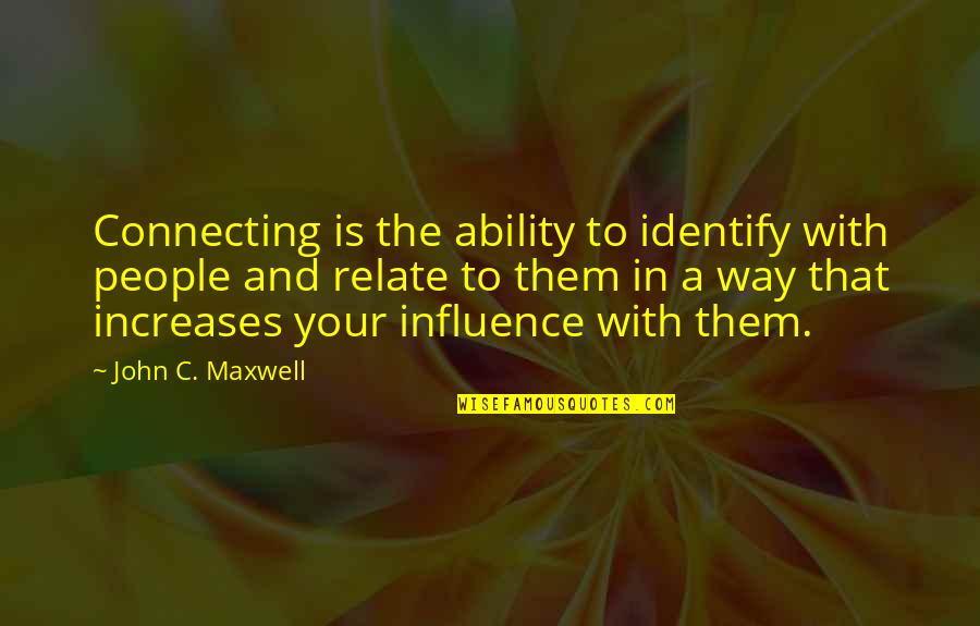 Influence And Leadership Quotes By John C. Maxwell: Connecting is the ability to identify with people