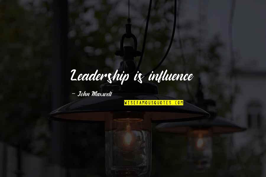 Influence And Leadership Quotes By John Maxwell: Leadership is influence