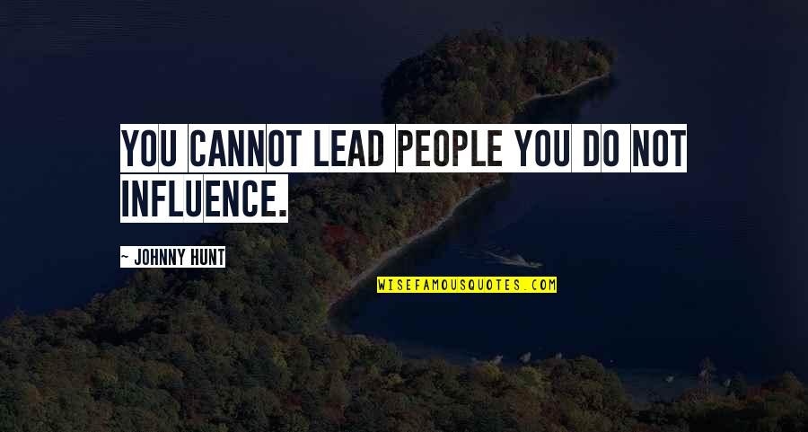 Influence And Leadership Quotes By Johnny Hunt: You cannot lead people you do not influence.