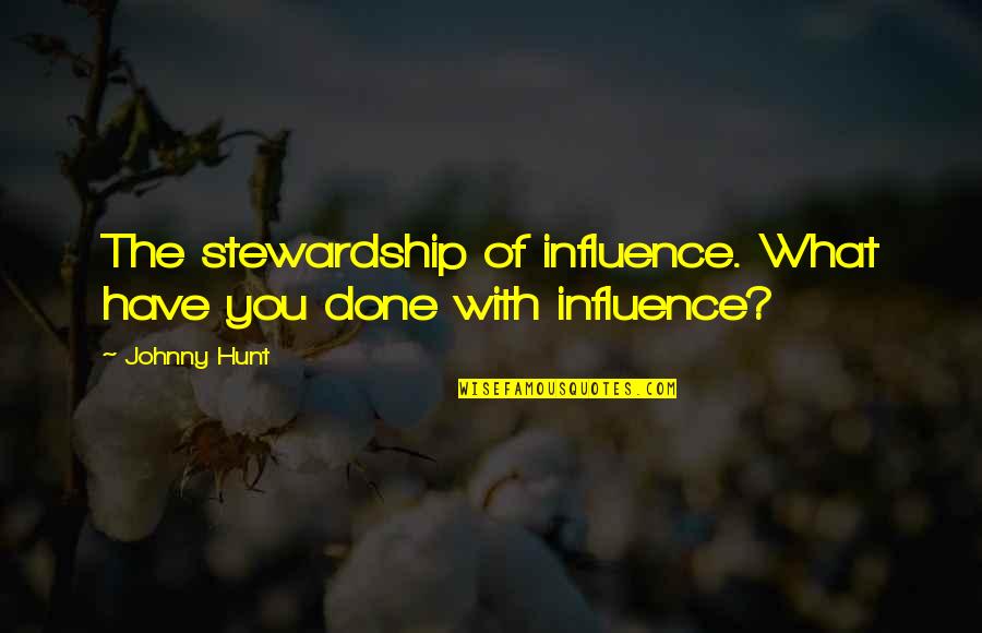 Influence And Leadership Quotes By Johnny Hunt: The stewardship of influence. What have you done