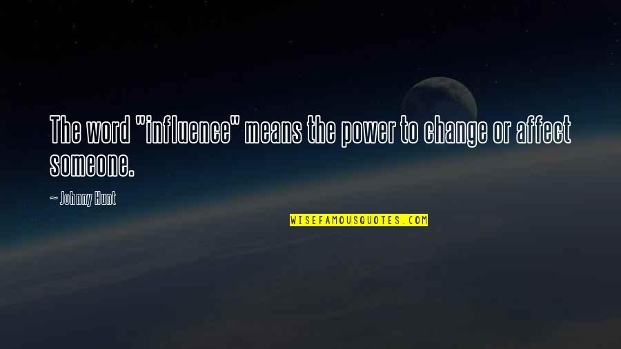 Influence And Leadership Quotes By Johnny Hunt: The word "influence" means the power to change