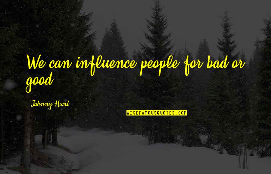 Influence And Leadership Quotes By Johnny Hunt: We can influence people for bad or good.