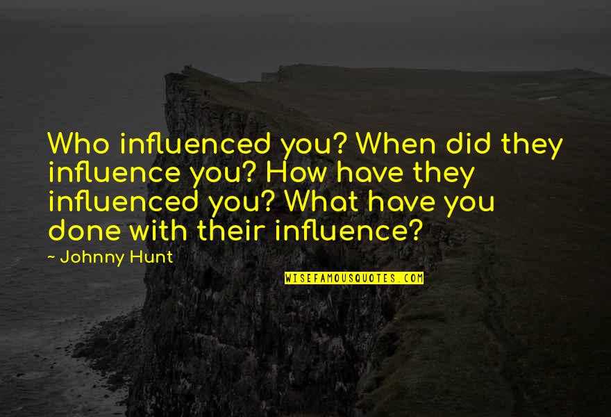 Influence And Leadership Quotes By Johnny Hunt: Who influenced you? When did they influence you?