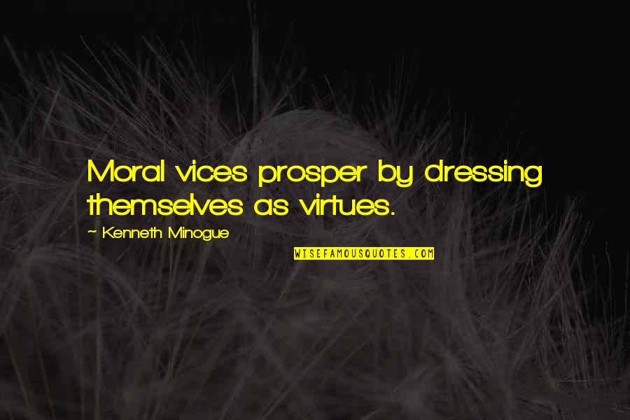 Influence And Persuasion Quotes By Kenneth Minogue: Moral vices prosper by dressing themselves as virtues.