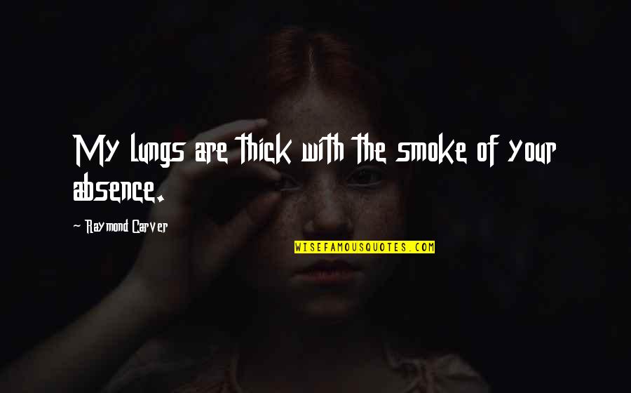Influence And Persuasion Quotes By Raymond Carver: My lungs are thick with the smoke of