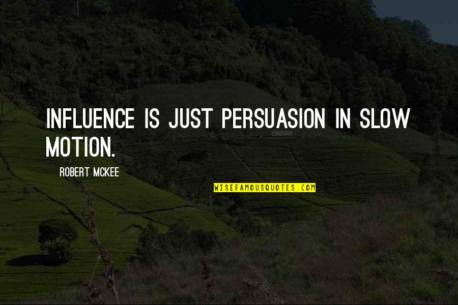 Influence And Persuasion Quotes By Robert McKee: Influence is just persuasion in slow motion.