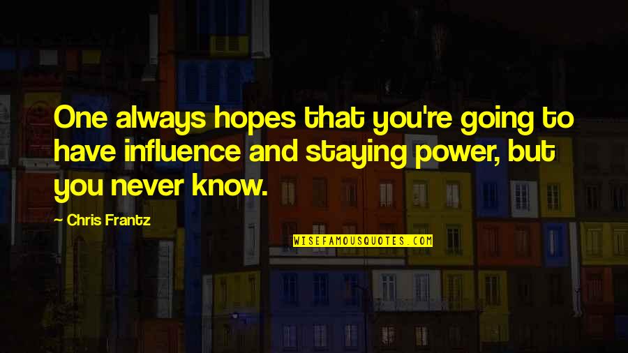 Influence And Power Quotes By Chris Frantz: One always hopes that you're going to have Influence And Power Quotes By Chris Frantz: One always hopes that you're going to have