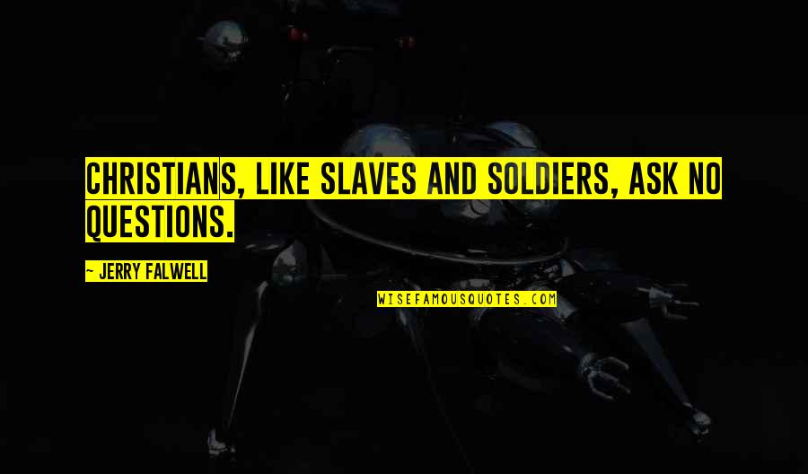 Influence Boredom Quotes By Jerry Falwell: Christians, like slaves and soldiers, ask no questions. Influence Boredom Quotes By Jerry Falwell: Christians, like slaves and soldiers, ask no questions.