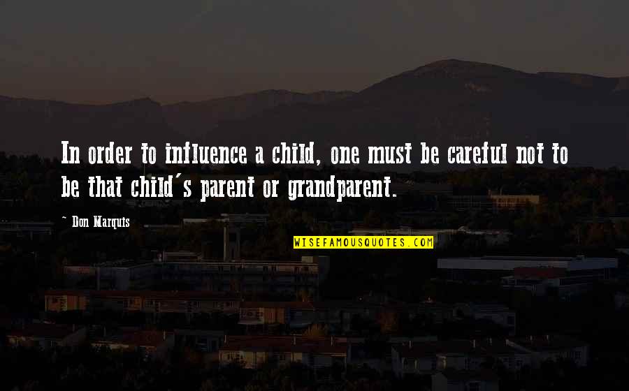 Influence Humor Quotes By Don Marquis: In order to influence a child, one must Influence Humor Quotes By Don Marquis: In order to influence a child, one must
