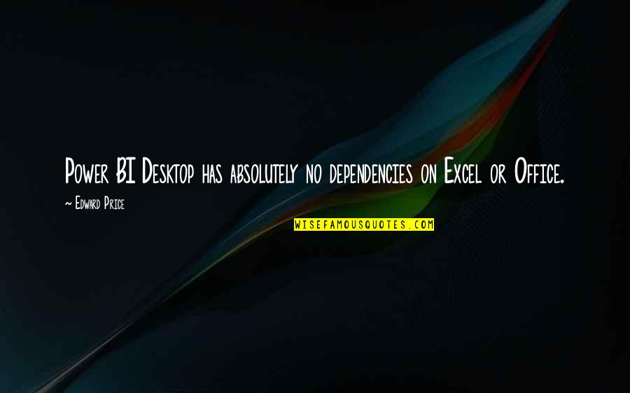 Influence Humor Quotes By Edward Price: Power BI Desktop has absolutely no dependencies on