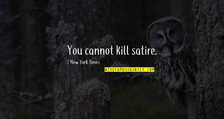 Influence Humor Quotes By New York Times: You cannot kill satire. Influence Humor Quotes By New York Times: You cannot kill satire.