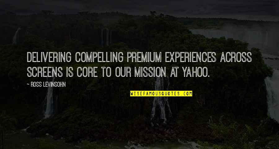 Influence Humor Quotes By Ross Levinsohn: Delivering compelling premium experiences across screens is core Influence Humor Quotes By Ross Levinsohn: Delivering compelling premium experiences across screens is core