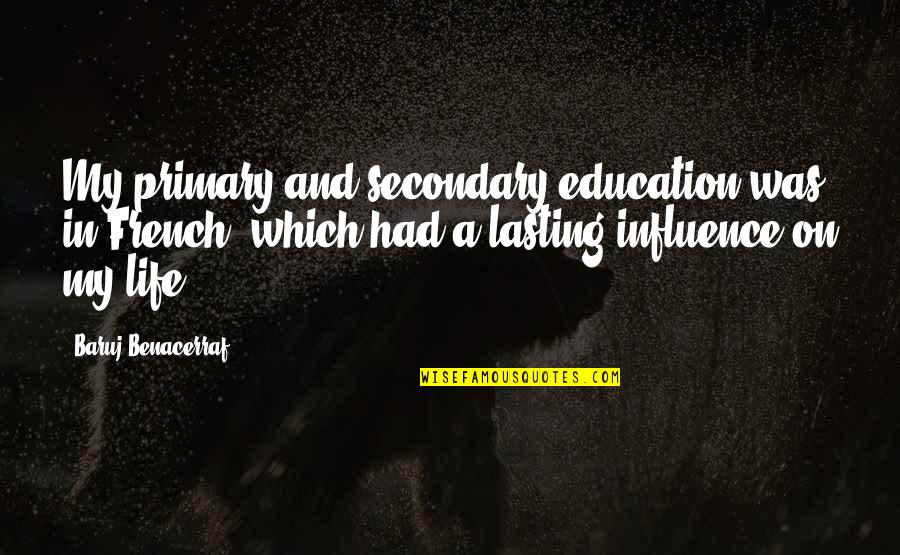 Influence In Life Quotes By Baruj Benacerraf: My primary and secondary education was in French, Influence In Life Quotes By Baruj Benacerraf: My primary and secondary education was in French,