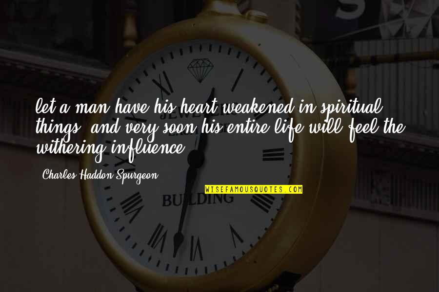 Influence In Life Quotes By Charles Haddon Spurgeon: let a man have his heart weakened in Influence In Life Quotes By Charles Haddon Spurgeon: let a man have his heart weakened in