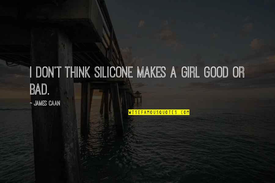 Influence In The Picture Of Dorian Gray Quotes By James Caan: I don't think silicone makes a girl good