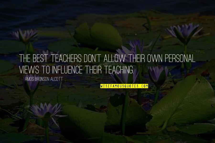 Influence Of A Teacher Quotes By Amos Bronson Alcott: The best teachers don't allow their own personal Influence Of A Teacher Quotes By Amos Bronson Alcott: The best teachers don't allow their own personal