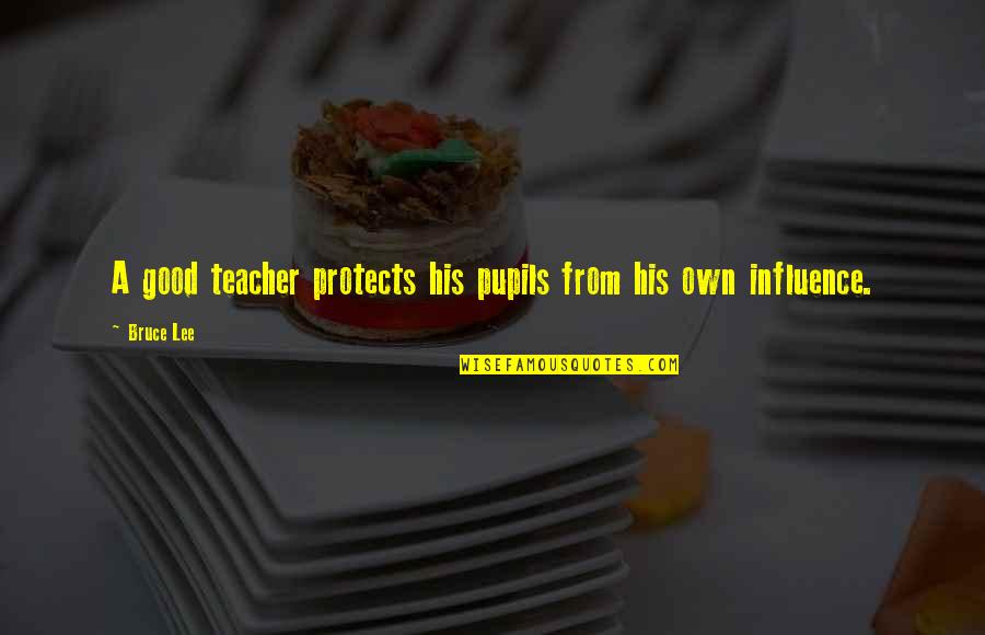 Influence Of A Teacher Quotes By Bruce Lee: A good teacher protects his pupils from his