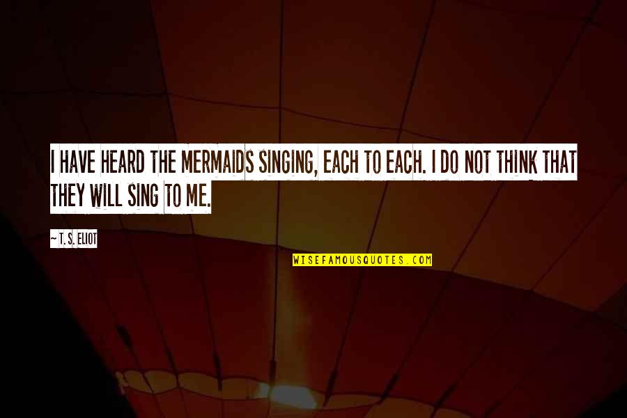 Influence Of A Teacher Quotes By T. S. Eliot: I have heard the mermaids singing, each to Influence Of A Teacher Quotes By T. S. Eliot: I have heard the mermaids singing, each to
