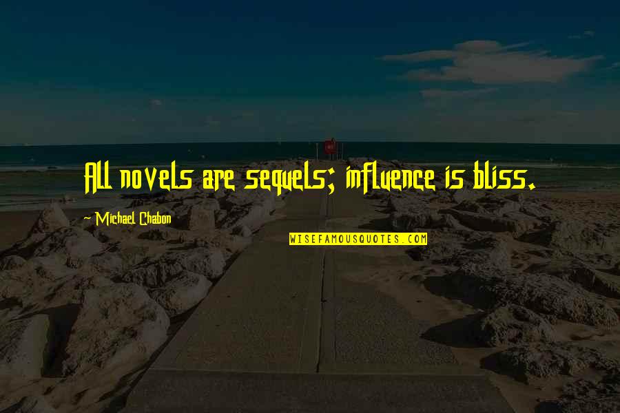 Influence Of Books Quotes By Michael Chabon: All novels are sequels; influence is bliss.