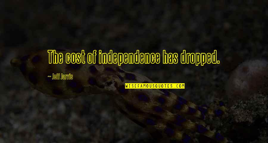 Influence Of Media Quotes By Jeff Jarvis: The cost of independence has dropped.