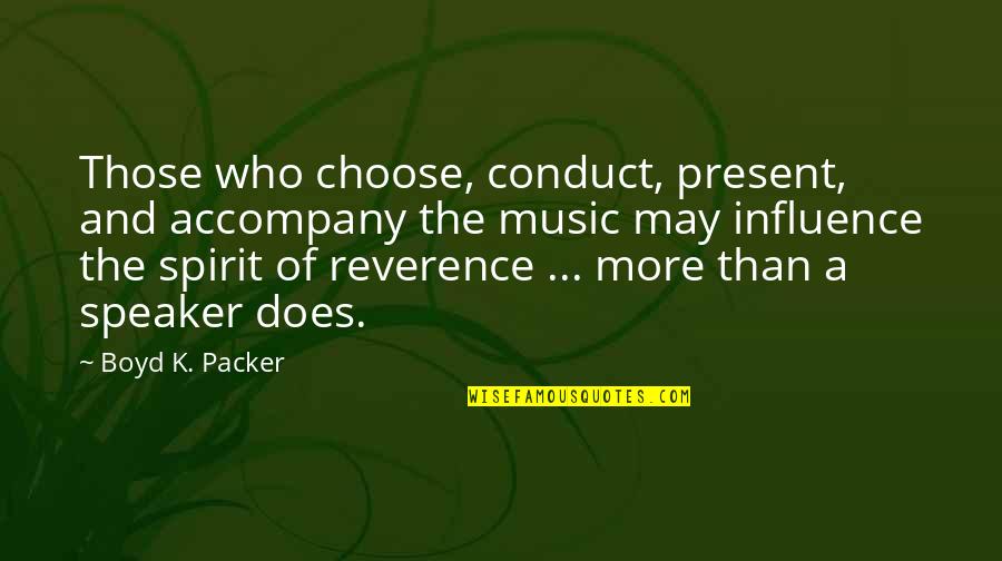 Influence Of Music Quotes By Boyd K. Packer: Those who choose, conduct, present, and accompany the