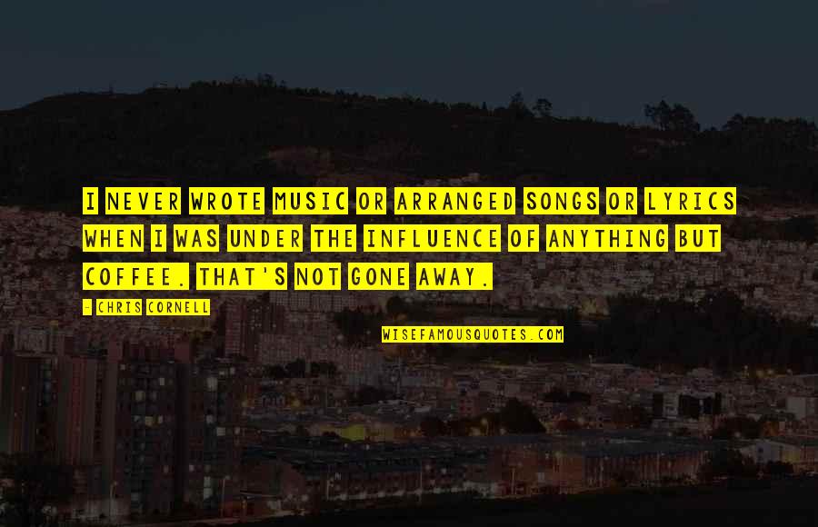 Influence Of Music Quotes By Chris Cornell: I never wrote music or arranged songs or