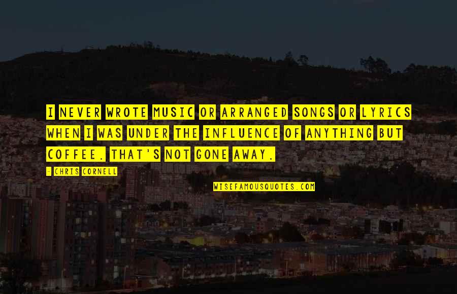 Influence Of Music Quotes By Chris Cornell: I never wrote music or arranged songs or Influence Of Music Quotes By Chris Cornell: I never wrote music or arranged songs or