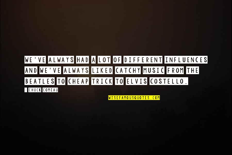Influence Of Music Quotes By Chuck Comeau: We've always had a lot of different influences Influence Of Music Quotes By Chuck Comeau: We've always had a lot of different influences