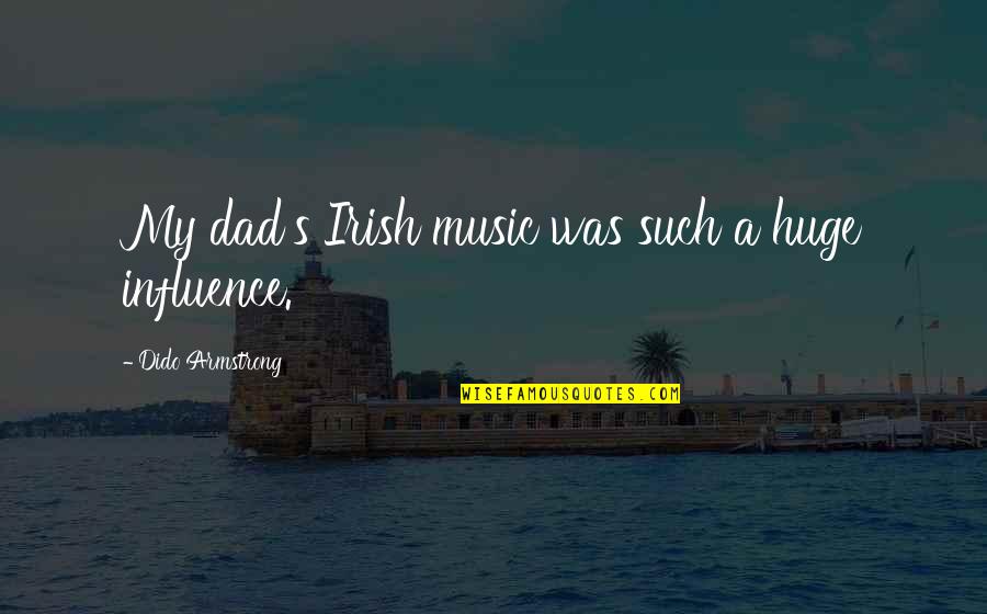 Influence Of Music Quotes By Dido Armstrong: My dad's Irish music was such a huge Influence Of Music Quotes By Dido Armstrong: My dad's Irish music was such a huge