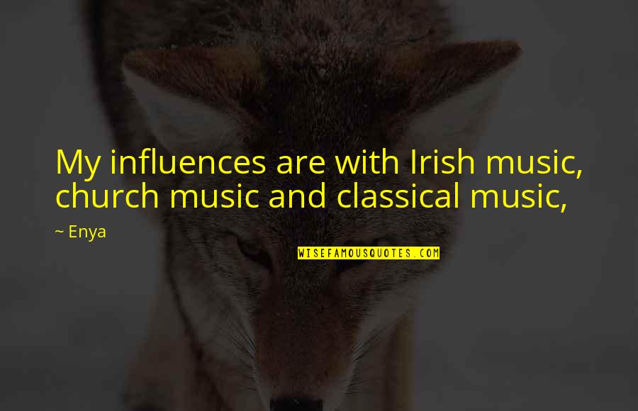 Influence Of Music Quotes By Enya: My influences are with Irish music, church music