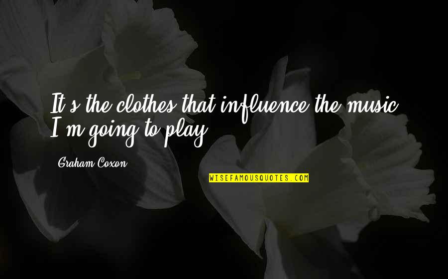 Influence Of Music Quotes By Graham Coxon: It's the clothes that influence the music I'm Influence Of Music Quotes By Graham Coxon: It's the clothes that influence the music I'm