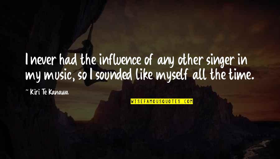 Influence Of Music Quotes By Kiri Te Kanawa: I never had the influence of any other