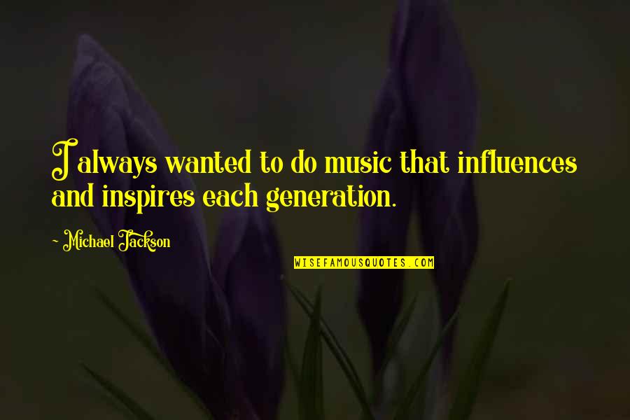 Influence Of Music Quotes By Michael Jackson: I always wanted to do music that influences