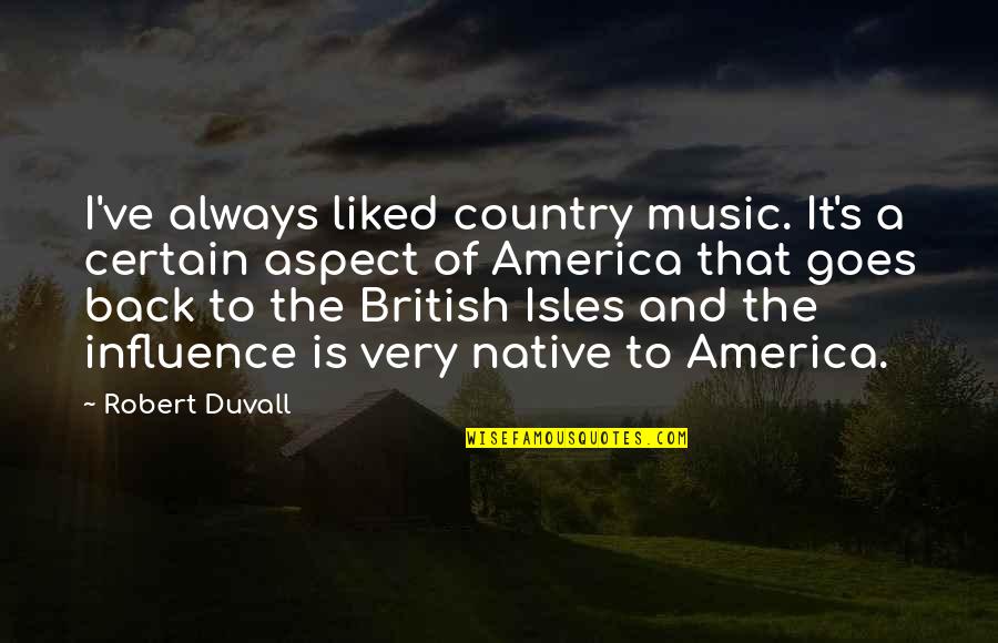 Influence Of Music Quotes By Robert Duvall: I've always liked country music. It's a certain
