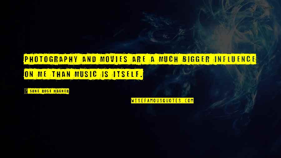 Influence Of Music Quotes By Sune Rose Wagner: Photography and movies are a much bigger influence