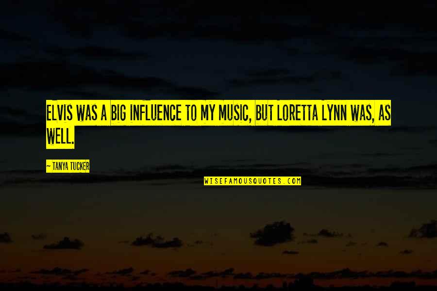 Influence Of Music Quotes By Tanya Tucker: Elvis was a big influence to my music,