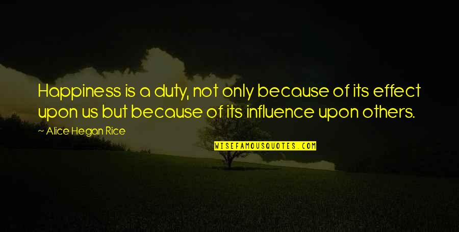 Influence Of Others Quotes By Alice Hegan Rice: Happiness is a duty, not only because of