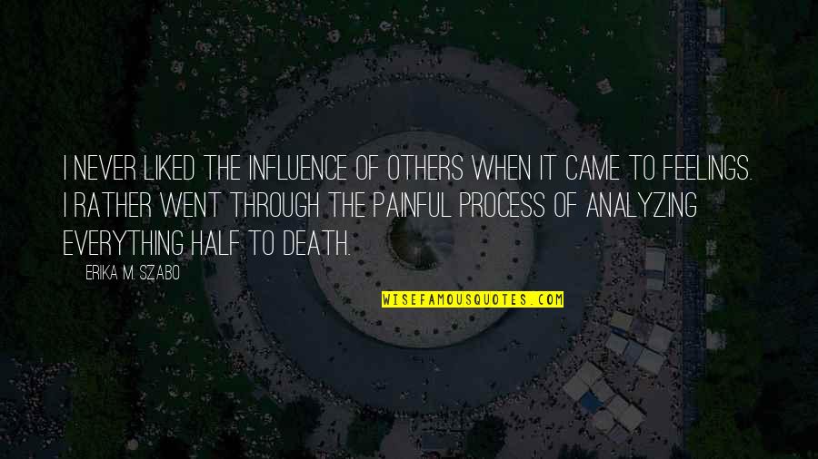 Influence Of Others Quotes By Erika M. Szabo: I never liked the influence of others when