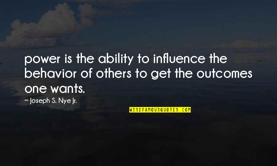 Influence Of Others Quotes By Joseph S. Nye Jr.: power is the ability to influence the behavior