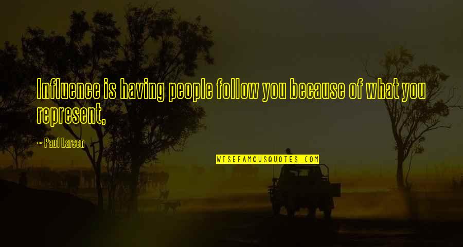 Influence Of Others Quotes By Paul Larsen: Influence is having people follow you because of