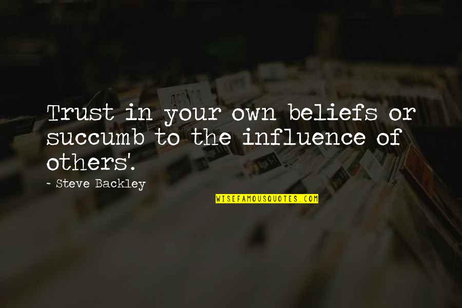 Influence Of Others Quotes By Steve Backley: Trust in your own beliefs or succumb to