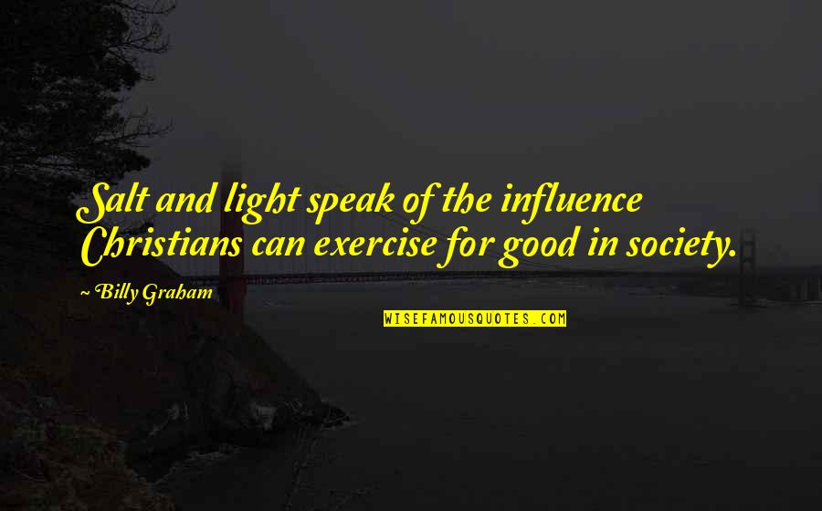 Influence Of Society Quotes By Billy Graham: Salt and light speak of the influence Christians