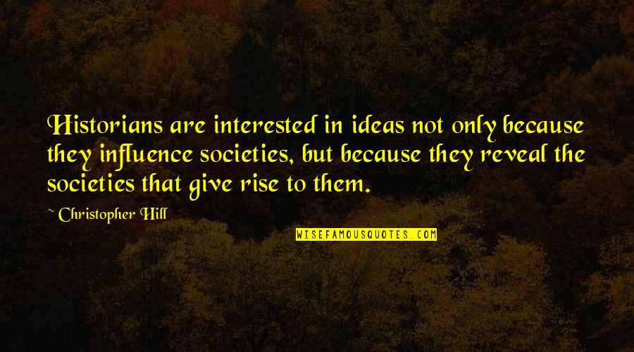 Influence Of Society Quotes By Christopher Hill: Historians are interested in ideas not only because Influence Of Society Quotes By Christopher Hill: Historians are interested in ideas not only because