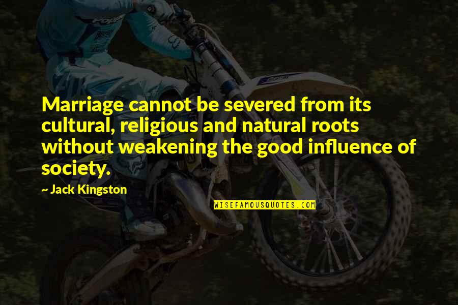 Influence Of Society Quotes By Jack Kingston: Marriage cannot be severed from its cultural, religious