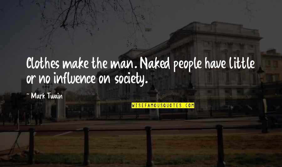 Influence Of Society Quotes By Mark Twain: Clothes make the man. Naked people have little