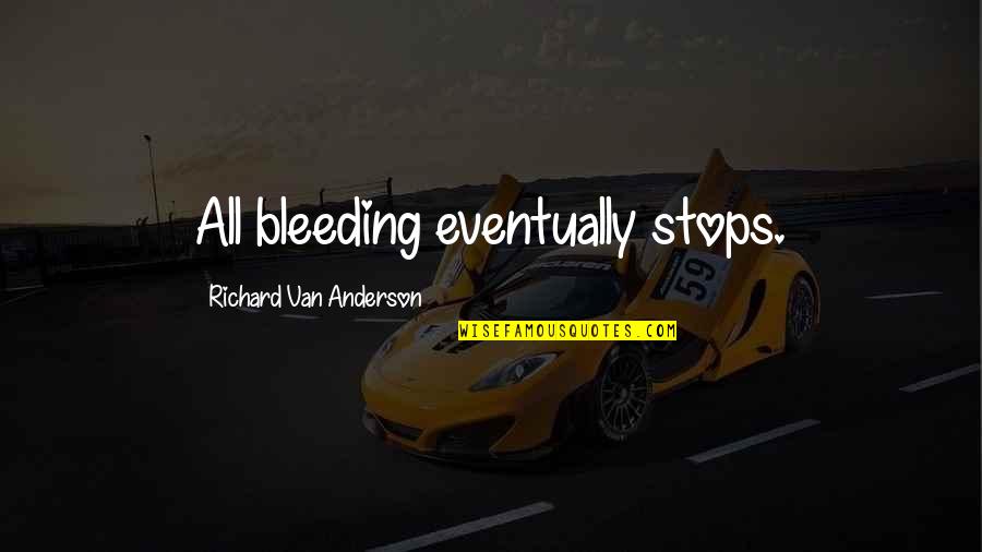 Influence Of Society Quotes By Richard Van Anderson: All bleeding eventually stops. Influence Of Society Quotes By Richard Van Anderson: All bleeding eventually stops.