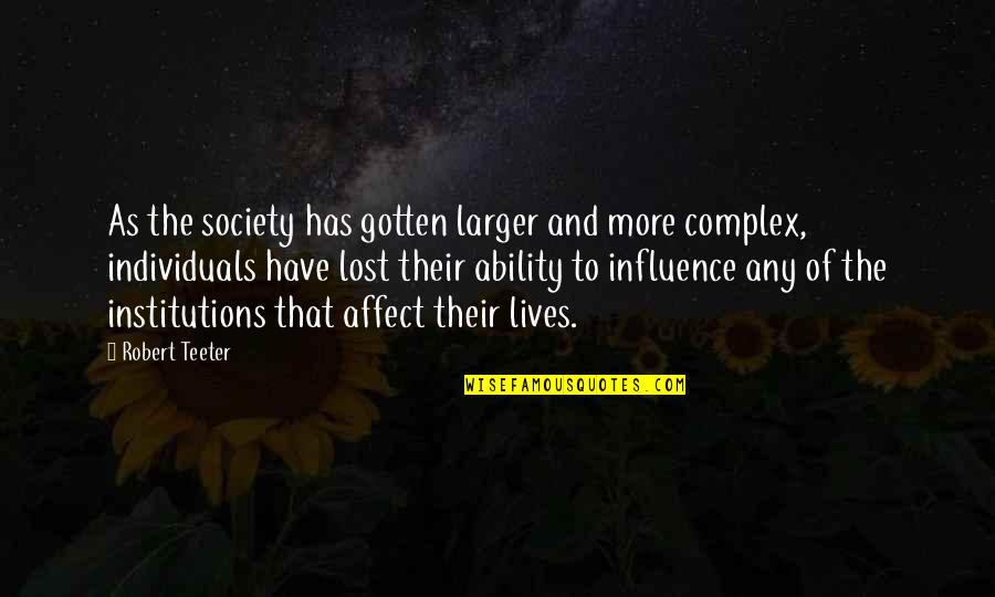 Influence Of Society Quotes By Robert Teeter: As the society has gotten larger and more Influence Of Society Quotes By Robert Teeter: As the society has gotten larger and more